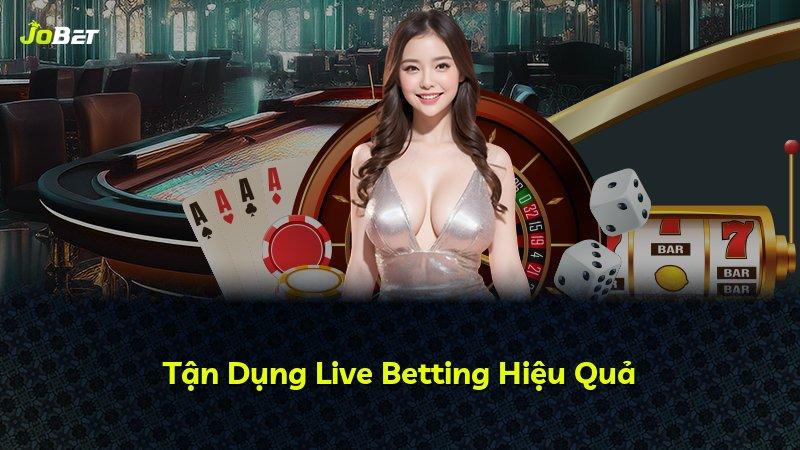 Tận Dụng Live Betting Hiệu Quả