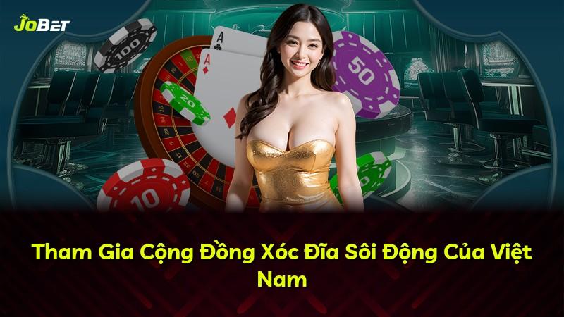 Tham Gia Cộng Đồng Xóc Đĩa Sôi Động Của Việt Nam
