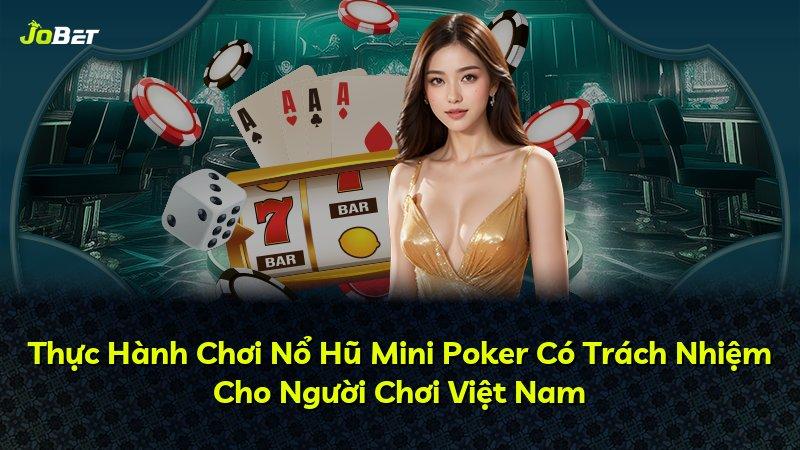 Thực Hành Chơi Nổ Hũ Mini Poker Có Trách Nhiệm Cho Người Chơi Việt Nam