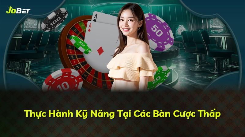 Thực Hành Kỹ Năng Tại Các Bàn Cược Thấp