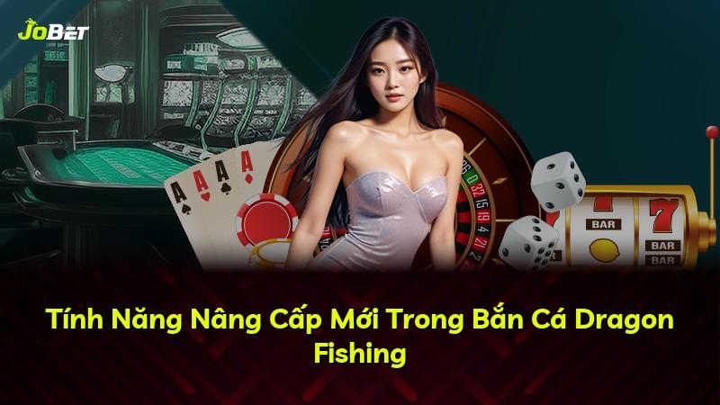 Tính Năng Nâng Cấp Mới Trong Bắn Cá Dragon Fishing