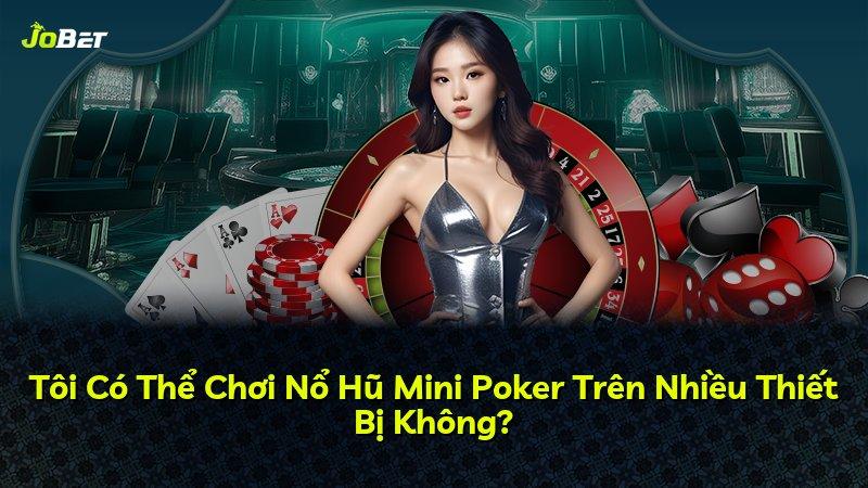 Tôi Có Thể Chơi Nổ Hũ Mini Poker Trên Nhiều Thiết Bị Không?
