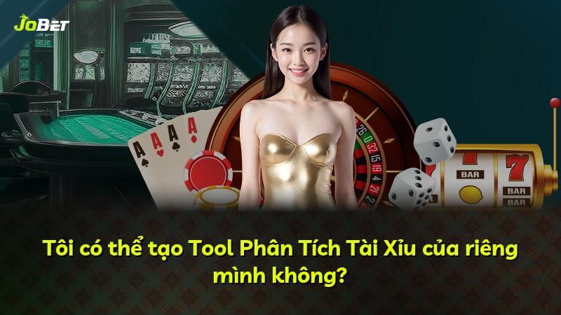 Tôi có thể tạo Tool Phân Tích Tài Xỉu của riêng mình không?