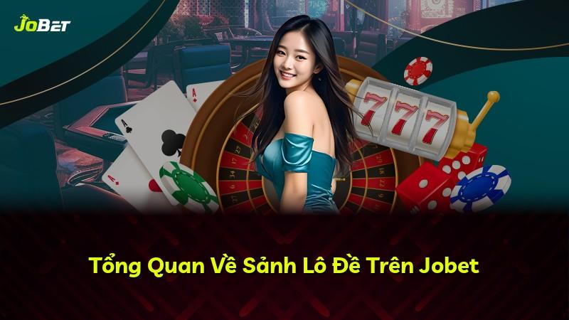 Tổng Quan Về Sảnh Lô Đề Trên Jobet