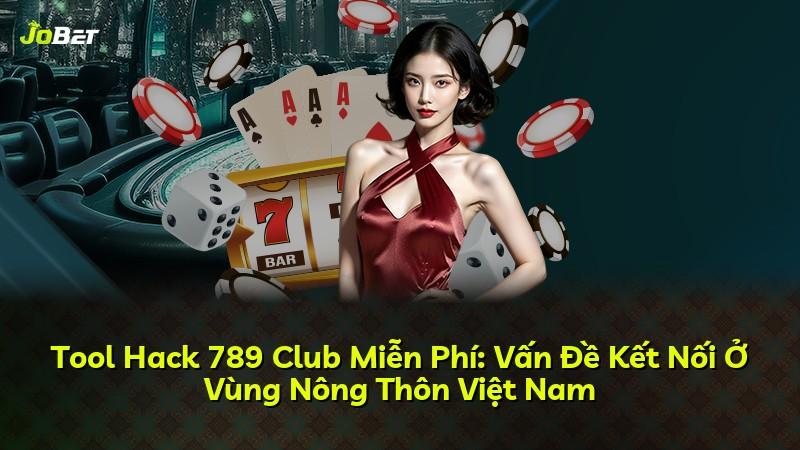Tool Hack 789 Club Miễn Phí: Vấn Đề Kết Nối Ở Vùng Nông Thôn Việt Nam