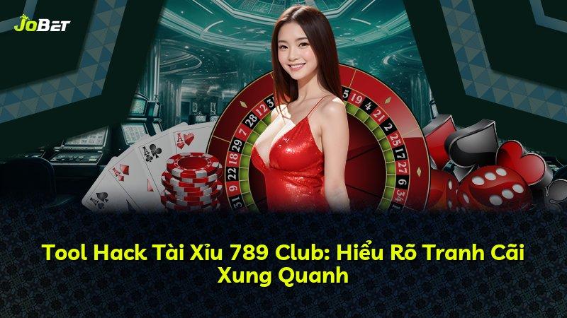 Tool Hack Tài Xỉu 789 Club: Hiểu Rõ Tranh Cãi Xung Quanh