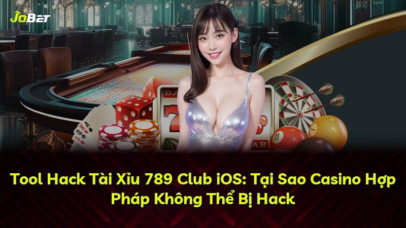 Tool Hack Tài Xỉu 789 Club iOS: Tại Sao Casino Hợp Pháp Không Thể Bị Hack