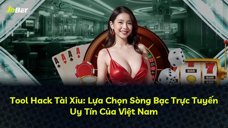 Tool Hack Tài Xỉu: Lựa Chọn Sòng Bạc Trực Tuyến Uy Tín Của Việt Nam