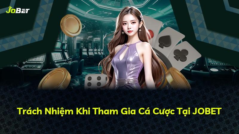 Trách Nhiệm Khi Tham Gia Cá Cược Tại JOBET