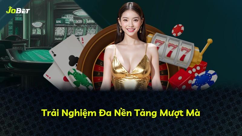 Trải Nghiệm Đa Nền Tảng Mượt Mà