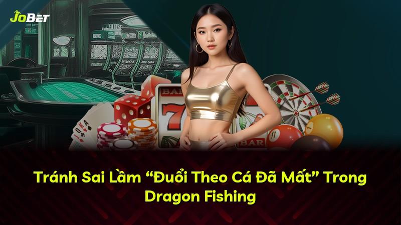 Tránh Sai Lầm “Đuổi Theo Cá Đã Mất” Trong Dragon Fishing