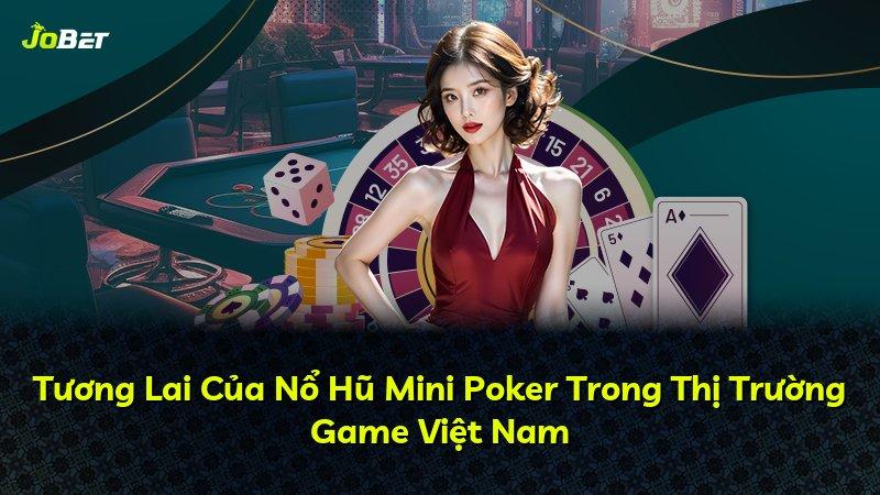 Tương Lai Của Nổ Hũ Mini Poker Trong Thị Trường Game Việt Nam