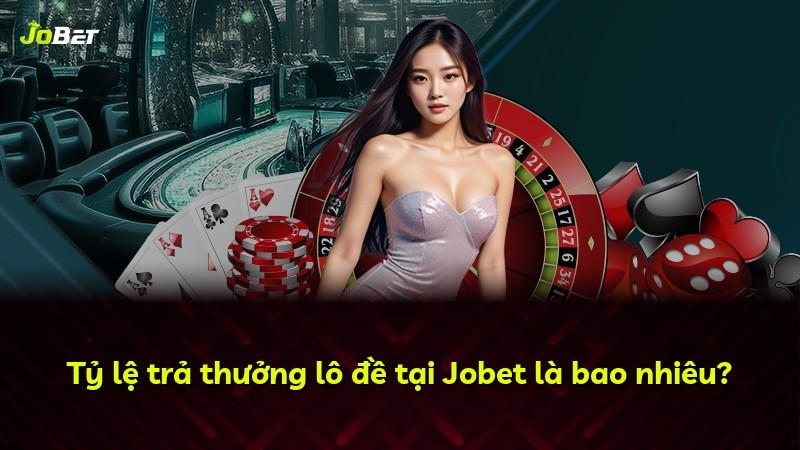 Tỷ lệ trả thưởng lô đề tại Jobet là bao nhiêu?