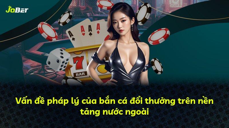 Vấn đề pháp lý của bắn cá đổi thưởng trên nền tảng nước ngoài