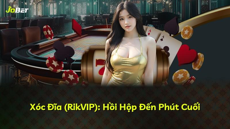 Xóc Đĩa (RikVIP): Hồi Hộp Đến Phút Cuối