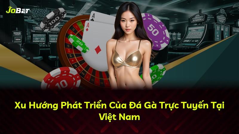 Xu Hướng Phát Triển Của Đá Gà Trực Tuyến Tại Việt Nam