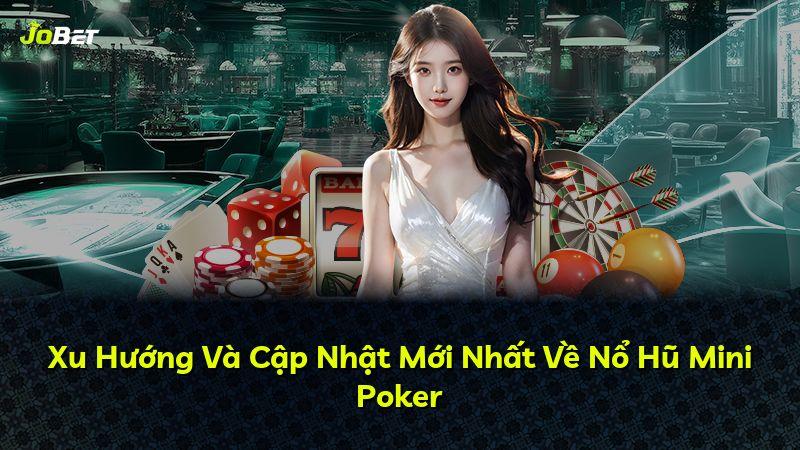 Xu Hướng Và Cập Nhật Mới Nhất Về Nổ Hũ Mini Poker