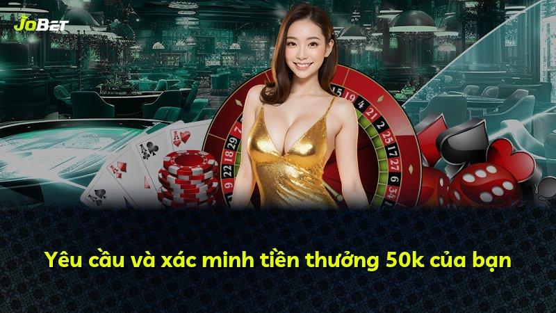 Yêu cầu và xác minh tiền thưởng 50k của bạn